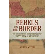 Rebels on the Border by Astor, Aaron, 9780807142981