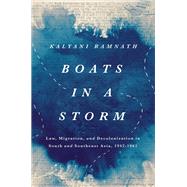 Boats in a Storm: Law, Migration, and Decolonization in South and Southeast Asia, 1942-1962 by Ramnath, Kalyani, 9781503632981