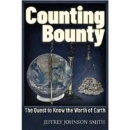 Counting Bounty The quest to know the worth of Earth by Smith, Jeffery Johnson, 9781634242981