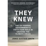 They Knew The US Federal Government's Fifty-Year Role in Causing the Climate Crisis by Speth, James Gustave; Olson, Julia; Gregory, Philip, 9780262542982
