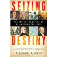 Seizing Destiny The Relentless Expansion of American Territory by KLUGER, RICHARD, 9780375712982