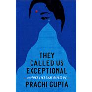 They Called Us Exceptional And Other Lies That Raised Us by Gupta, Prachi, 9780593442982