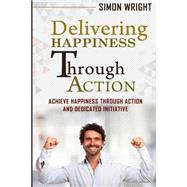 Delivering Happiness Through Action by Wright, Simon, 9781505392982