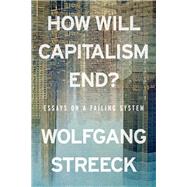 How Will Capitalism End? Essays on a Failing System by STREECK, WOLFGANG, 9781786632982