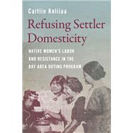 Refusing Settler Domesticity by Caitlin Keliiaa, 9780295752983