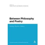 Between Philosophy and Poetry Writing, Rhythm, History by Verdicchio, Massimo; Burch, Robert, 9780826482983