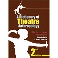 A Dictionary of Theatre Anthropology: The Secret Art of the Performer by Barba,Eugenio, 9781138472983
