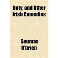 Duty, and Other Irish Comedies by O'Brien, Seumas, 9781153602983