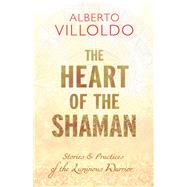 The Heart of the Shaman by VILLOLDO, ALBERTO PHD, 9781401952983