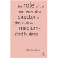 The Role of the Non-Executive Director in the Small to Medium Sized Business by Smithson, John, 9781403932983