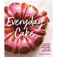 Everyday Cake 45 Simple Recipes for Layer, Bundt, Loaf, and Sheet Cakes by Chesnakova, Polina, 9781632172983