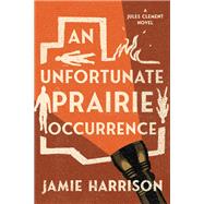 An Unfortunate Prairie Occurrence A Jules Clement Novel by Harrison, Jamie, 9781640092983