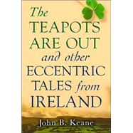 The Teapots Are Out and Other Eccentric Tales from Ireland by Keane, John B., 9780786712984