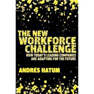 The New Workforce Challenge How Today's Leading Companies Are Adapting For the Future by Hatum, Andr�s, 9781137302984
