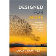 Designed for More Unleashing Christ's Vision for Unity in a Deeply Divided World by Ramirez, Lucas; DeVito, Mike, 9781546032984