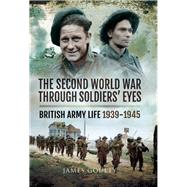 The Second World War Through Soldiers' Eyes by Goulty, James, 9781781592984