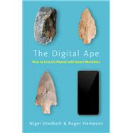 The Digital Ape How to Live (in Peace) with Smart Machines by Shadbolt, Nigel; Hampson, Roger, 9780190932985