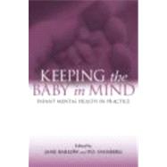 Keeping The Baby In Mind: Infant Mental Health in Practice by Barlow; Jane, 9780415442985