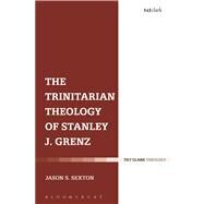 The Trinitarian Theology of Stanley J. Grenz by Sexton, Jason S., 9780567462985