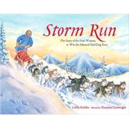 Storm Run The Story of the First Woman to Win the Iditarod Sled Dog Race by Riddles, Libby; Cartwright, Shannon, 9781570612985