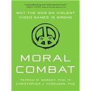 Moral Combat by Markey, Patrick M., Ph.D.; Ferguson, Christopher J., Ph.D., 9781942952985