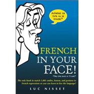 French In Your Face! 1,001 Smiles, Frowns, Laughs, and Gestures to get your point across in French by Nisset, Luc, 9780071432986