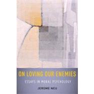 On Loving Our Enemies Essays in Moral Psychology by Neu, Jerome, 9780199862986