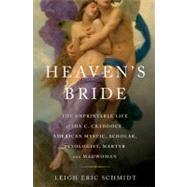 Heaven's Bride The Unprintable Life of Ida C. Craddock, American Mystic, Scholar, Sexologist, Martyr, and Madwoman by Schmidt, Leigh Eric, 9780465002986
