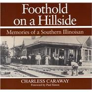 Foothold on a Hillside: Memories of a Southern Illinoisian by Caraway, Charless, 9780809312986
