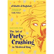 Selections from the Art of Party Crashing in Medieval Iraq by Al-baghdadi, Al-khatib; Selove, Emily, 9780815632986