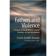 Fathers and Violence A Program to Change Behavior, Improve Parenting, and Heal Relationships by Stover, Carla Smith; Mayes, Linda C., 9781462552986
