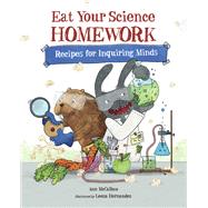 Eat Your Science Homework Recipes for Inquiring Minds by McCallum, Ann; Hernandez, Leeza, 9781570912986