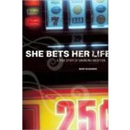 She Bets Her Life A True Story of Gambling Addiction by Sojourner, Mary, 9781580052986