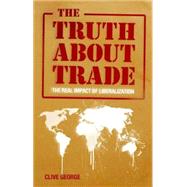The Truth about Trade The Real Impact of Liberalization by George, Clive, 9781848132986