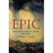 Epic Britain's Heroic Muse 1790-1910 by Tucker, Herbert F., 9780199232987