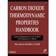 Carbon Dioxide Thermodynamic Properties Handbook : Covering Temperatures from -20 Degrees to 250 Degrees Celcius and Pressures up to 1000 Bar by Anwar, Sara; Carroll, John J., 9781118012987