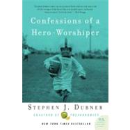 Confessions of a Hero-Worshiper by Dubner, Stephen J., 9780061132988