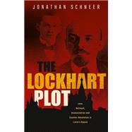 The Lockhart Plot Love, Betrayal, Assassination and Counter-Revolution in Lenin's Russia by Schneer, Jonathan, 9780198852988