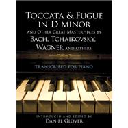 Toccata and Fugue in D minor and Other Great Masterpieces by Bach, Tchaikovsky, Wagner and Others Transcribed for Piano by Glover, Daniel; Godowsky, Leopold; Tausig, Karl; Moszkowski, Moritz; Grainger, Percy; Saint-Sans, Camille; Sgambati  , Giovanni, 9780486492988