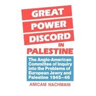 Great Power Discord in Palestine: The Anglo-American Committee of Inquiry into the Problems of European Jewry and Palestine 1945-46 by Nachmani,Amikam, 9780714632988