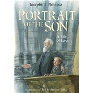 Portrait of the Son  A Tale of Love by Nobisso, Josephine; Schulenderfritz, Theodore, 9780940112988