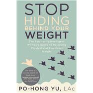 Stop Hiding behind Your Weight The Spiritually Intelligent Womans Guide to Releasing Physical and Emotional Weight by Yu, Po-Hong, 9781683092988