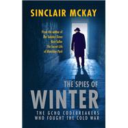 The  Spies of Winter The GCHQ codebreakers who fought the Cold War by McKay, Sinclair, 9781781312988