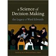 A Science of Decision Making The Legacy of Ward Edwards by Weiss, Jie W.; Weiss, David J., 9780195322989