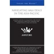 Navigating M&A Deals in the Asia-Pacific : Leading Lawyers on Examining the Trends and Strategies Impacting Mergers and Acquisitions in the Asia-Pacific (Inside the Minds) by , 9780314282989