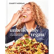 Unbelievably Vegan 100+ Life-Changing, Plant-Based Recipes: A Cookbook by Morgan, Charity; Williams, Venus, 9780593232989