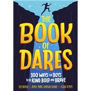 The Book of Dares 100 Ways for Boys to Be Kind, Bold, and Brave by Bunch, Ted; Teague, Anna Marie Johnson, 9780593302989