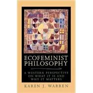 Ecofeminist Philosophy A Western Perspective on What It is and Why It Matters by Warren, Karen J., 9780847692989