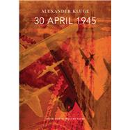 30 April 1945 by Kluge, Alexander; Hoban, Wieland; Jirgl, Reinhard (CON); Galbraith, Iain, 9780857422989
