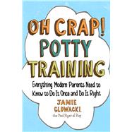 Oh Crap! Potty Training Everything Modern Parents Need to Know  to Do It Once and Do It Right by Glowacki, Jamie, 9781501122989